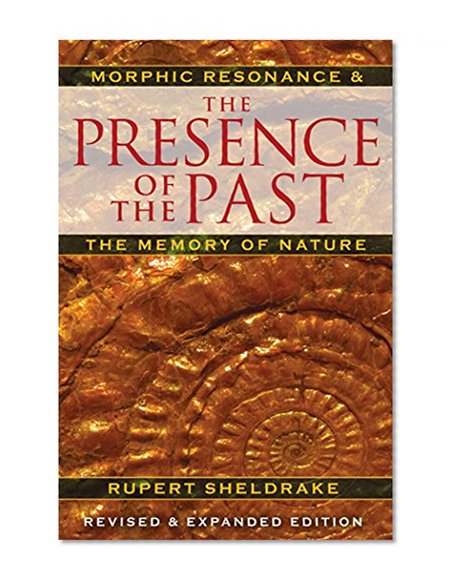 Book Cover The Presence of the Past: Morphic Resonance and the Memory of Nature