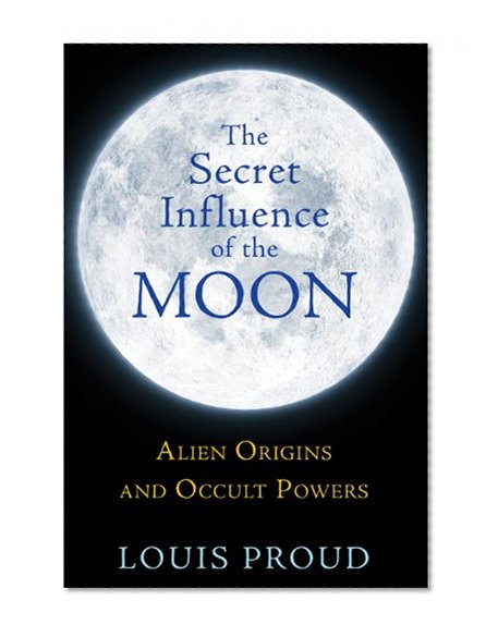 Book Cover The Secret Influence of the Moon: Alien Origins and Occult Powers