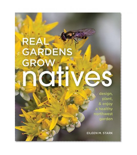 Book Cover Real Gardens Grow Natives: Design, Plant, & Enjoy a Healthy Northwest Garden