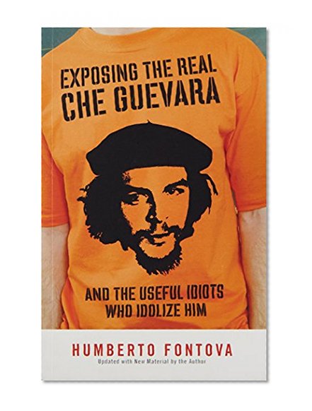 Book Cover Exposing the Real Che Guevara: And the Useful Idiots Who Idolize Him