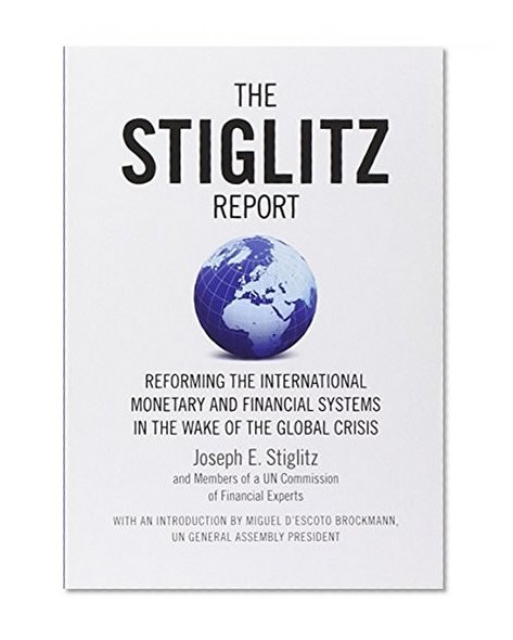 Book Cover The Stiglitz Report: Reforming the International Monetary and Financial Systems in the Wake of the Global Crisis