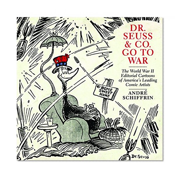 Book Cover Dr. Seuss & Co. Go to War: The World War II Editorial Cartoons of America's Leading Comic Artists