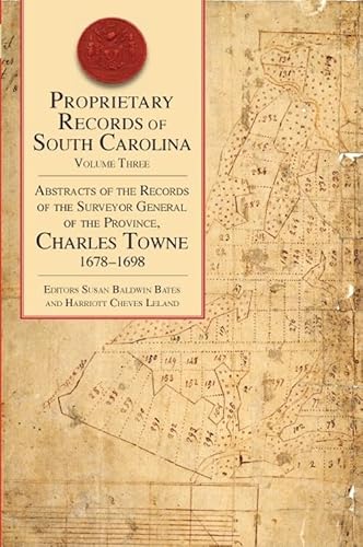 Proprietary Records of South Carolina Volume Three: Abstracts of the Records of the Surveyor General of the Province, Charles Towne 1678-1698
