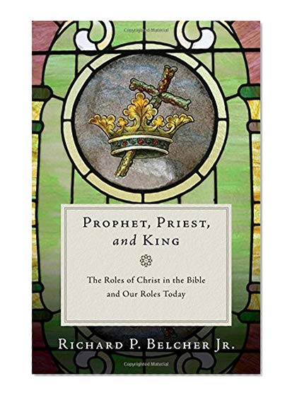 Book Cover Prophet, Priest, and King: The Roles of Christ in the Bible and Our Roles Today