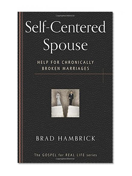 Book Cover Self-Centered Spouse: Help for Chronically Broken Marriages (Gospel for Real Life)