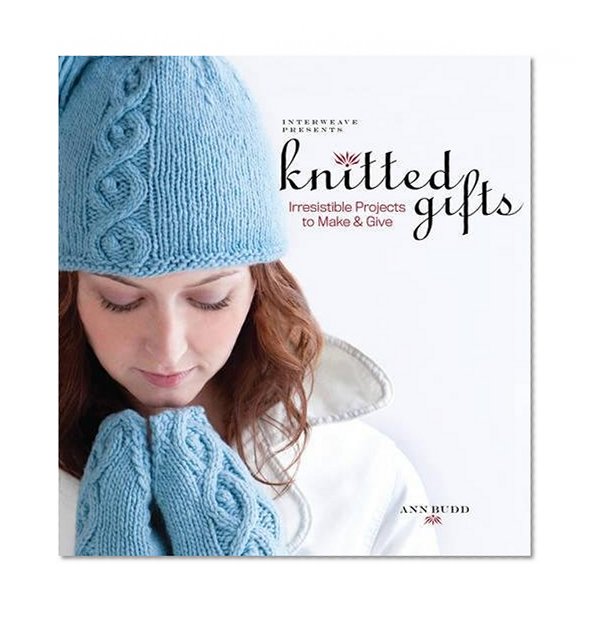 Book Cover Interweave Presents Knitted Gifts: Irresistible Projects to Make and Give