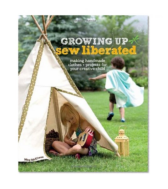 Book Cover Growing Up Sew Liberated: Making Handmade Clothes and Projects for Your Creative Child
