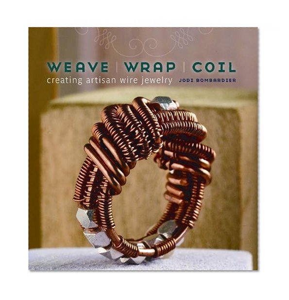 Book Cover Weave, Wrap, Coil: Creating Artisan Wire Jewelry