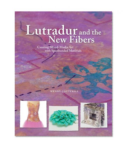 Book Cover Lutradur and the New Fibers: Creating Mixed-Media Art with the New Spunbonded Materials