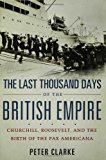 The Last Thousand Days of the British Empire: Churchill, Roosevelt, and the Birth of the Pax Americana
