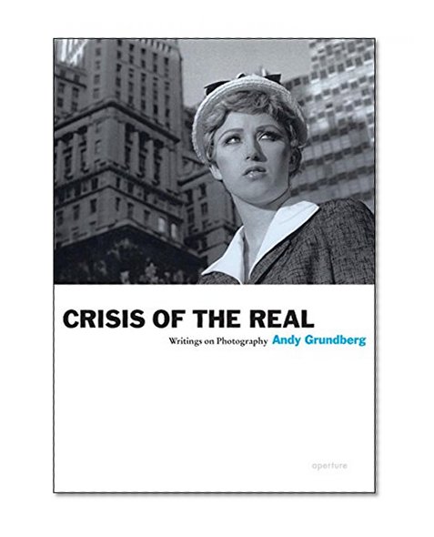 Book Cover Andy Grundberg: Crisis of the Real: Writings on Photography