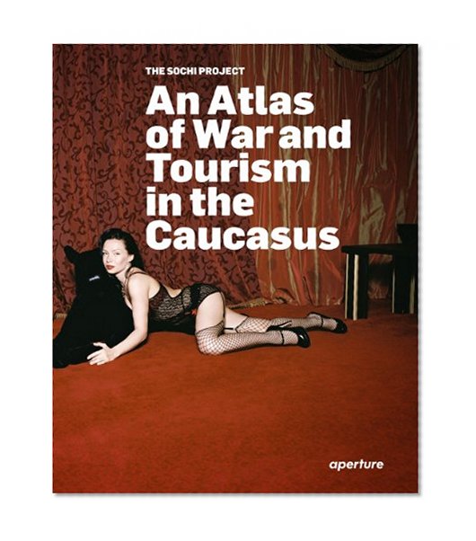 Book Cover The Sochi Project: An Atlas of War and Tourism in the Caucasus