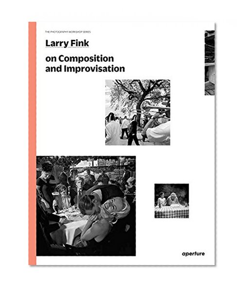 Book Cover Larry Fink on Composition and Improvisation: The Photography Workshop Series