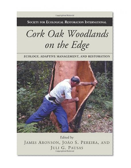 Cork Oak Woodlands on the Edge: Ecology, Adaptive Management, and Restoration (The Science and Practice of Ecological Restoration Series)