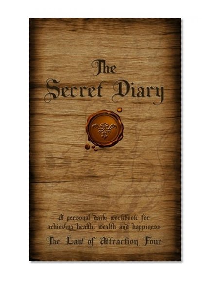 The Secret Diary: A Personal Workbook for Achieving Health, Wealth and Happiness