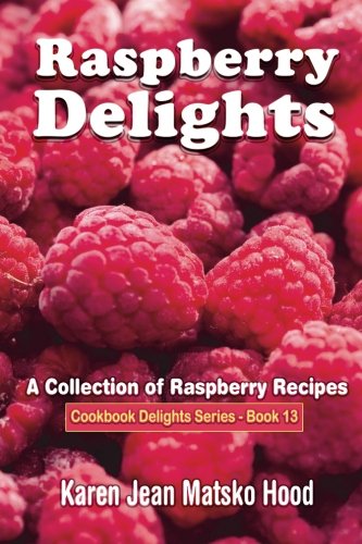 Raspberry Delights Cookbook: A Collection of Raspberry Recipes (Cookbook Delights Series)