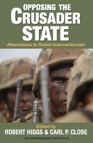 Book Cover Opposing the Crusader State: Alternatives to Global Interventionism
