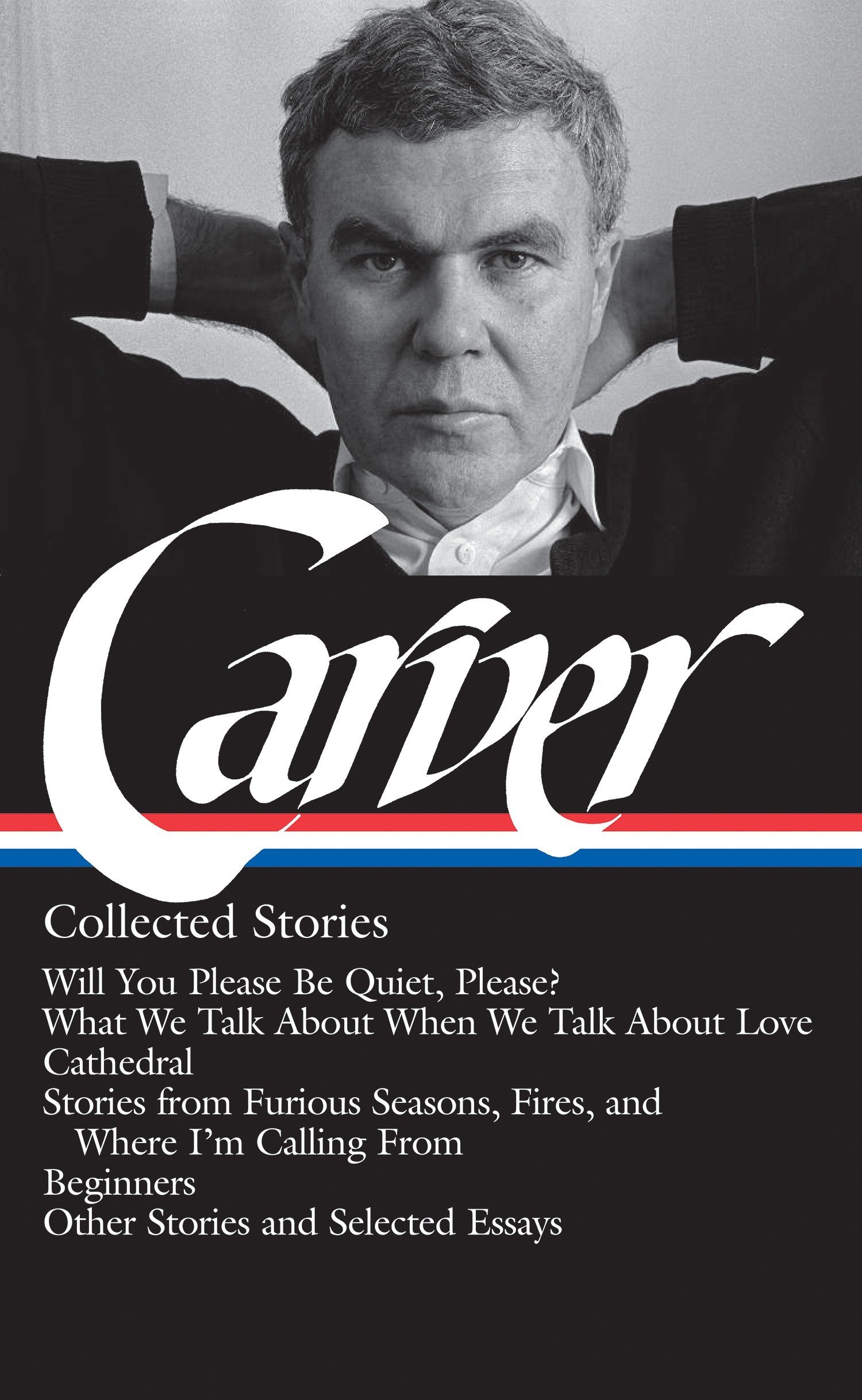 Book Cover Raymond Carver: Collected Stories (LOA #195): Will You Please Be Quiet, Please? / What We Talk About When We Talk About Love / Cathedral / stories ... / other stories (Library of America)