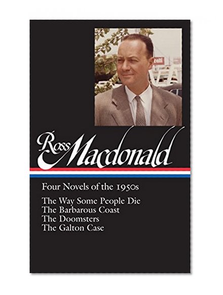Book Cover Ross Macdonald: Four Novels of the 1950s: The Way Some People Die / The Barbarous Coast / The Doomsters / The Galton Case: (Library of America #264)