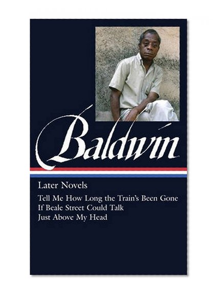 Book Cover James Baldwin: Later Novels: Tell Me How Long the Train's Been Gone / If Beale Street Could Talk / Just Above My Head: (Library of America #272)