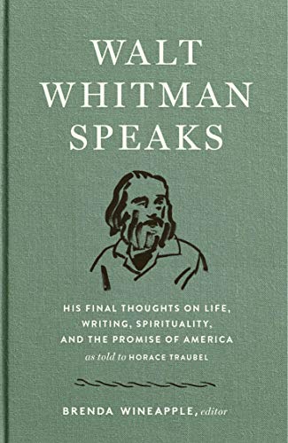 Book Cover Walt Whitman Speaks: His Final Thoughts on Life, Writing, Spirituality, and the Promise of America: A Library of America Special Publication
