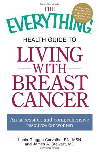 The Everything Health Guide to Living with Breast Cancer: An accessible and comprehensive resource for women