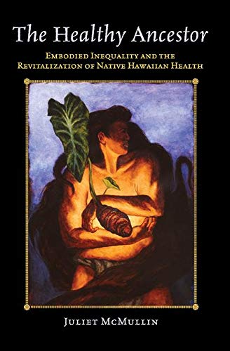 Book Cover The Healthy Ancestor: Embodied Inequality and the Revitalization of Native Hawaiâ€™ian Health (Advances in Critical Medical Anthropology)
