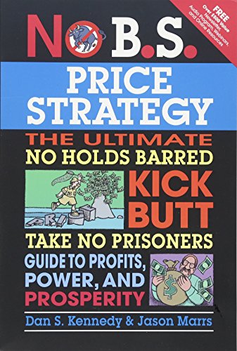 Book Cover No B.S. Price Strategy: The Ultimate No Holds Barred Kick Butt Take No Prisoner Guide to Profits, Power, and Prosperity