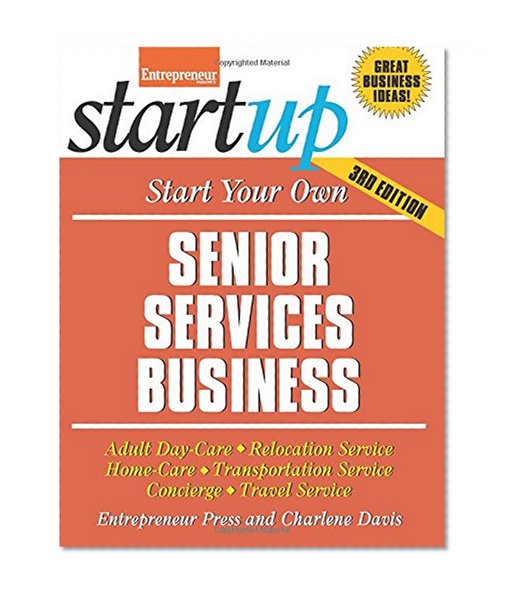 Book Cover Start Your Own Senior Services Business: Adult Day-Care, Relocation Service, Home-Care, Transportation Service, Concierge, Travel Service (StartUp Series)