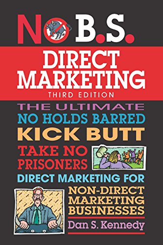 Book Cover No B.S. Direct Marketing: The Ultimate No Holds Barred Kick Butt Take No Prisoners Direct Marketing for Non-Direct Marketing Businesses