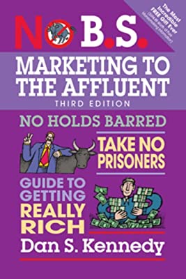 Book Cover No B.S. Marketing to the Affluent: No Holds Barred, Take No Prisoners, Guide to Getting Really Rich