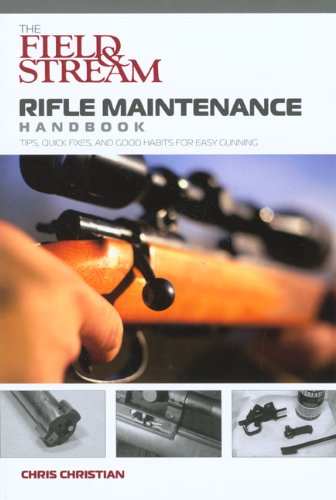 The Field & Stream Rifle Maintenance Handbook: Tips, Quick Fixes, and Good Habits for Easy Gunning