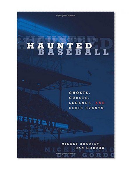 Haunted Baseball: Ghosts, Curses, Legends, And Eerie Events
