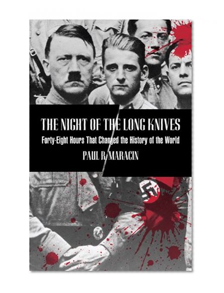 The Night of the Long Knives: Forty-Eight Hours That Changed the History of the World