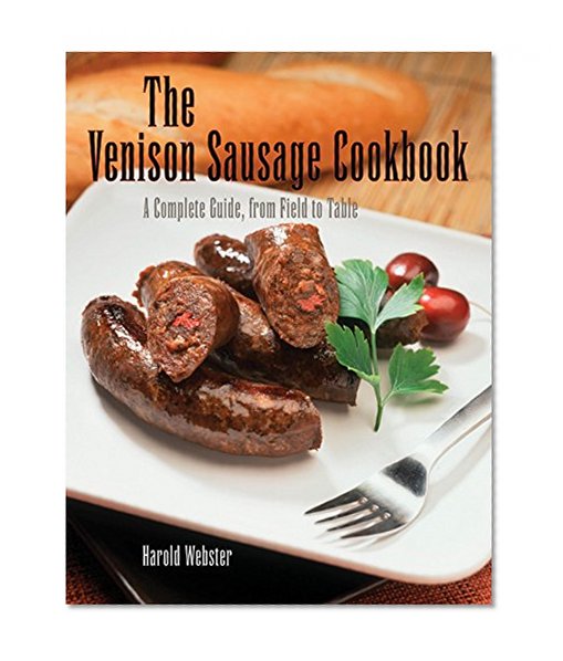 Venison Sausage Cookbook, 2nd: A Complete Guide, from Field to Table