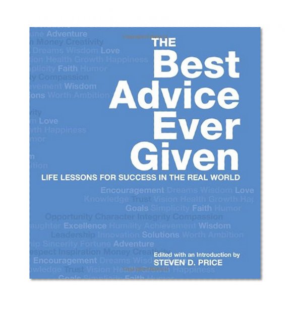 The Best Advice Ever Given: Life Lessons for Success In the Real World (1001)