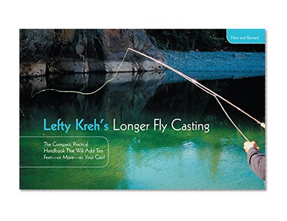 Lefty Kreh's Longer Fly Casting: The Compact, Practical Handbook That Will Add Ten Feet--Or More--To Your Cast