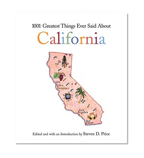 1001 Greatest Things Ever Said About California