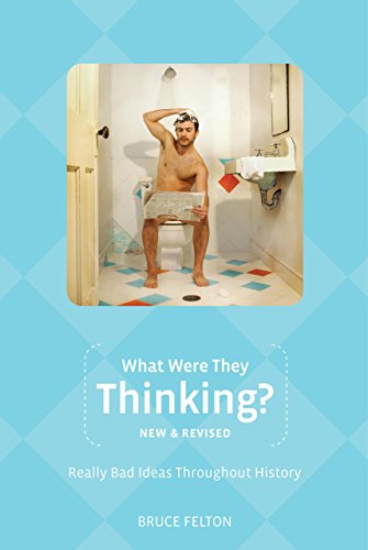What Were They Thinking?, New and Revised: Really Bad Ideas Throughout History (Humor)