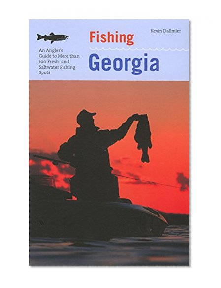 Fishing Georgia: An Angler's Guide To More Than 100 Fresh- And Saltwater Fishing Spots (Regional Fishing Series)
