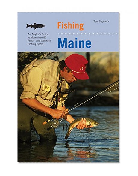 Fishing Maine, 2nd: An Angler's Guide to More than 80 Fresh- and Saltwater Fishing Spots (Regional Fishing Series)