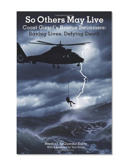 So Others May Live: Coast Guard's Rescue Swimmers: Saving Lives, Defying Death