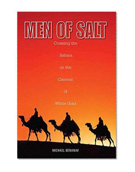 Men of Salt: Crossing The Sahara On The Caravan Of White Gold