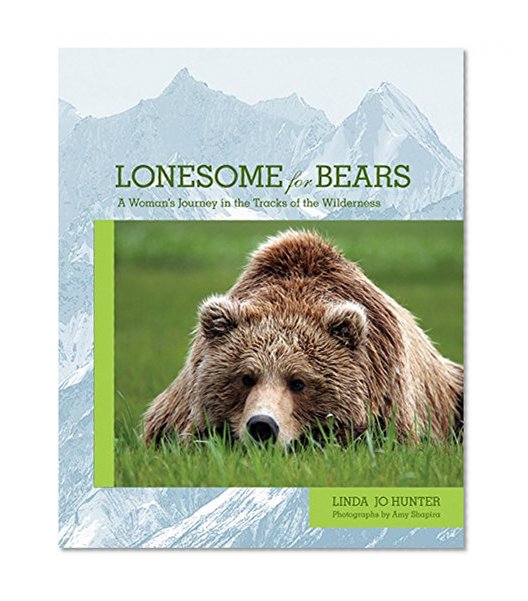 Lonesome for Bears: A Woman's Journey In The Tracks Of The Wilderness