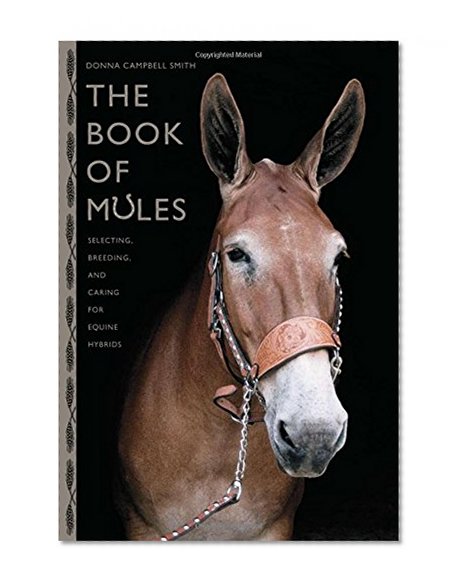 The Book of Mules: Selecting, Breeding, And Caring For Equine Hybrids
