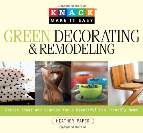 Knack Green Decorating & Remodeling: Design Ideas and Sources for a Beautiful Eco-Friendly Home (Knack: Make It easy)