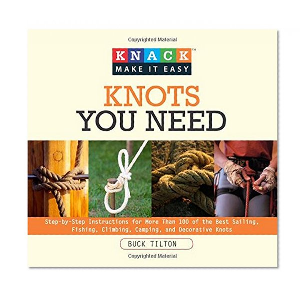 Knack Knots You Need: Step-By-Step Instructions For More Than 100 Of The Best Sailing, Fishing, Climbing, Camping And Decorative Knots (Knack: Make It Easy)