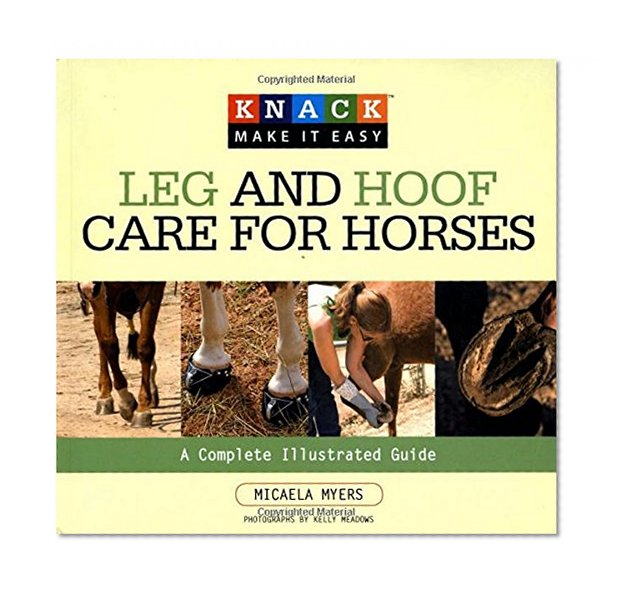Knack Leg and Hoof Care for Horses: A Complete Illustrated Guide (Knack: Make It Easy)