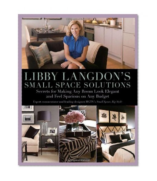 Libby Langdon's Small Space Solutions: Secrets For Making Any Room Look Elegant And Feel Spacious On Any Budget