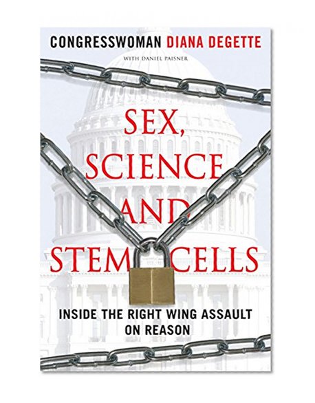 Sex, Science, and Stem Cells: Inside the Right Wing Assault on Reason